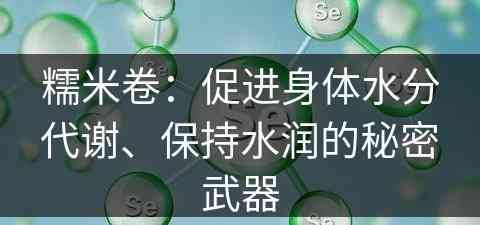 糯米卷：促进身体水分代谢、保持水润的秘密武器